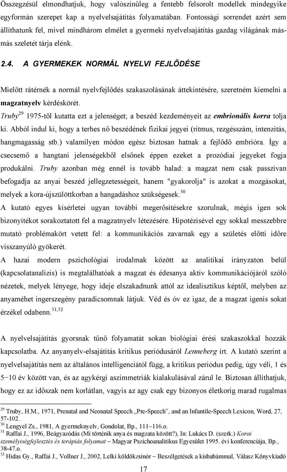 A GYERMEKEK NORMÁL NYELVI EJLŐDÉSE Mielőtt rátérnék a normál nyelvfejlődés szakaszolásának áttekintésére, szeretném kiemelni a magzatnyelv kérdéskörét.