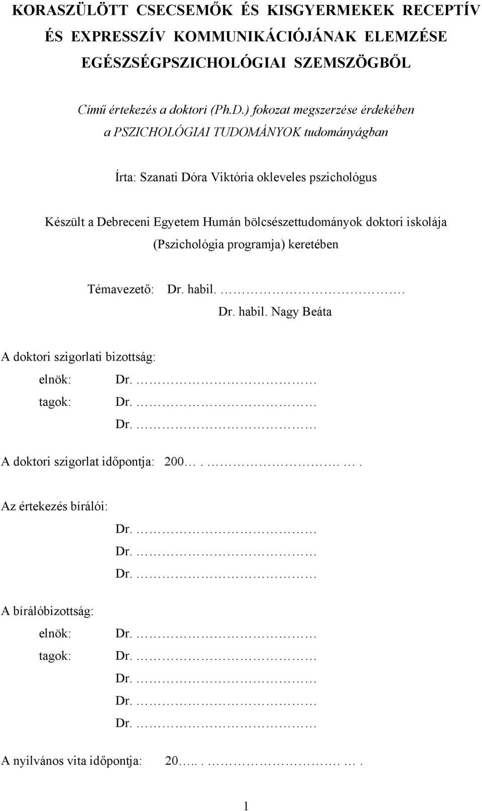 bölcsészettudományok doktori iskolája (Pszichológia programja) keretében Témavezető: Dr. habil.. Dr. habil. Nagy Beáta A doktori szigorlati bizottság: elnök: Dr.