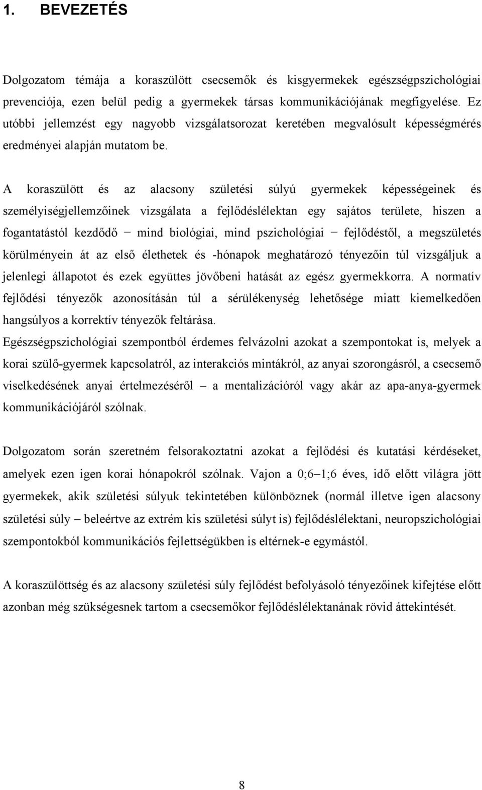 A koraszülött és az alacsony születési súlyú gyermekek képességeinek és személyiségjellemzőinek vizsgálata a fejlődéslélektan egy sajátos területe, hiszen a fogantatástól kezdődő mind biológiai, mind