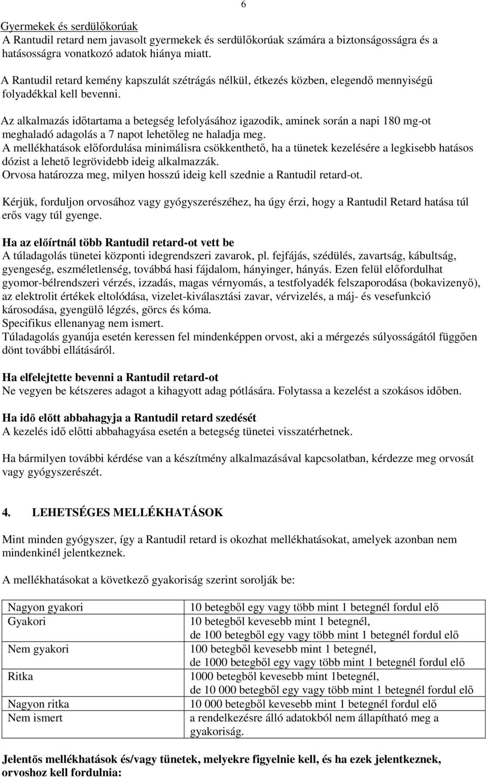 Az alkalmazás idıtartama a betegség lefolyásához igazodik, aminek során a napi 180 mg-ot meghaladó adagolás a 7 napot lehetıleg ne haladja meg.