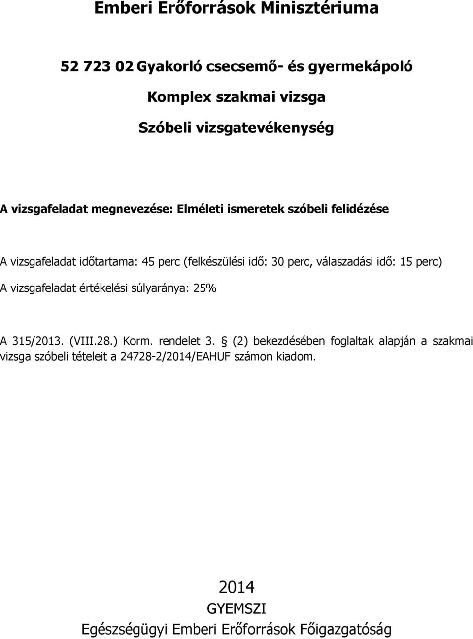 értékelési súlyaránya: 25% A 315/2013. (VIII.28.) Korm. rendelet 3.