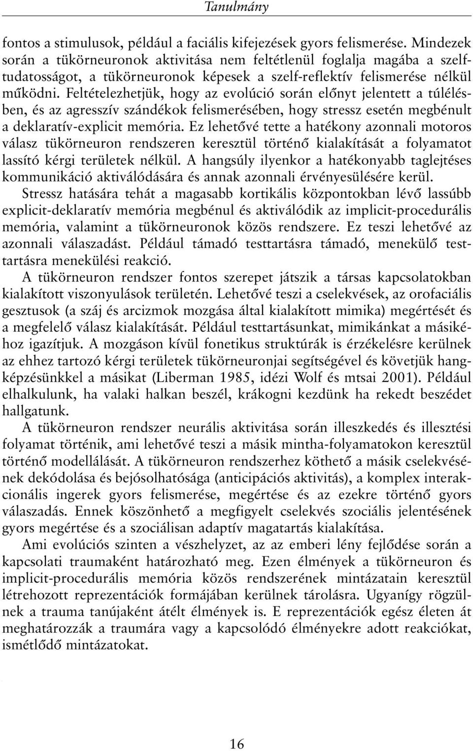 Feltételezhetjük, hogy az evolúció során elõnyt jelentett a túlélésben, és az agresszív szándékok felismerésében, hogy stressz esetén megbénult a deklaratív-explicit memória.