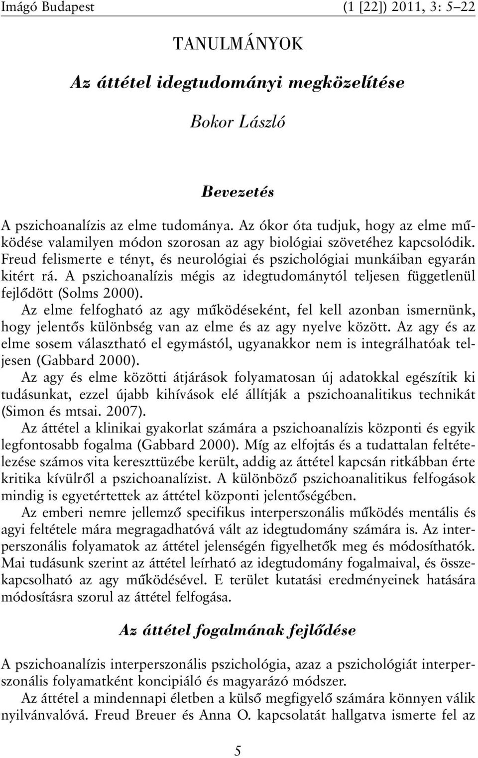 A pszichoanalízis mégis az idegtudománytól teljesen függetlenül fejlõdött (Solms 2000).