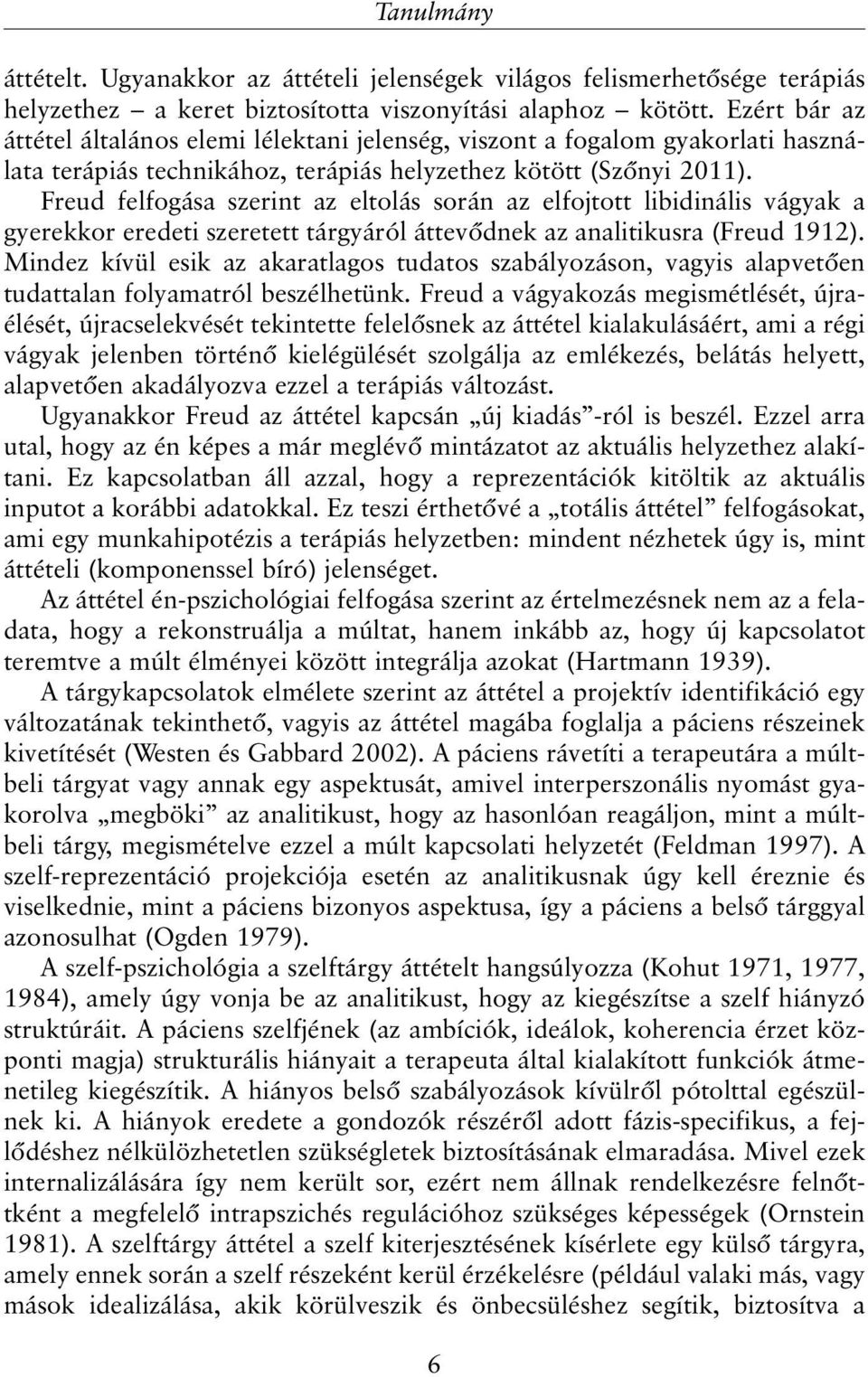 Freud felfogása szerint az eltolás során az elfojtott libidinális vágyak a gyerekkor eredeti szeretett tárgyáról áttevõdnek az analitikusra (Freud 1912).