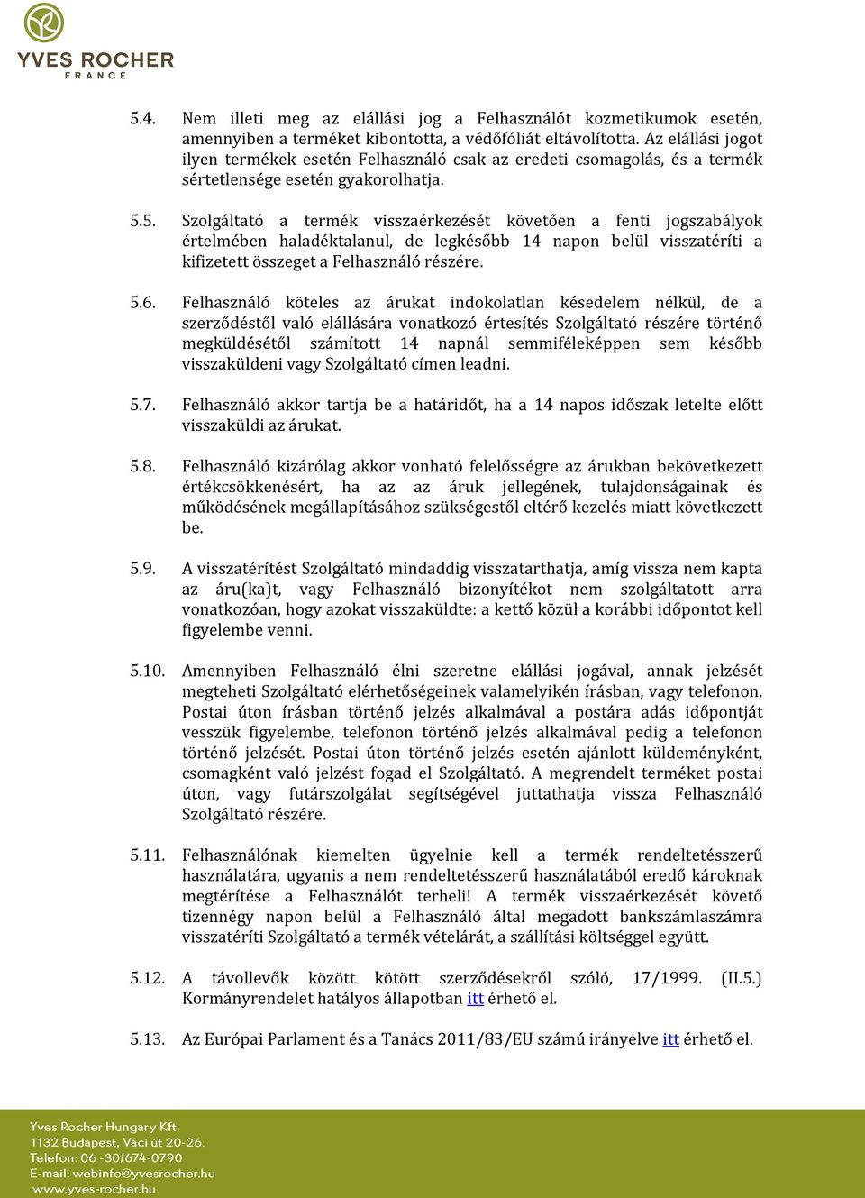 5. Szolgáltató a termék visszaérkezését követően a fenti jogszabályok értelmében haladéktalanul, de legkésőbb 14 napon belül visszatéríti a kifizetett összeget a Felhasználó részére. 5.6.