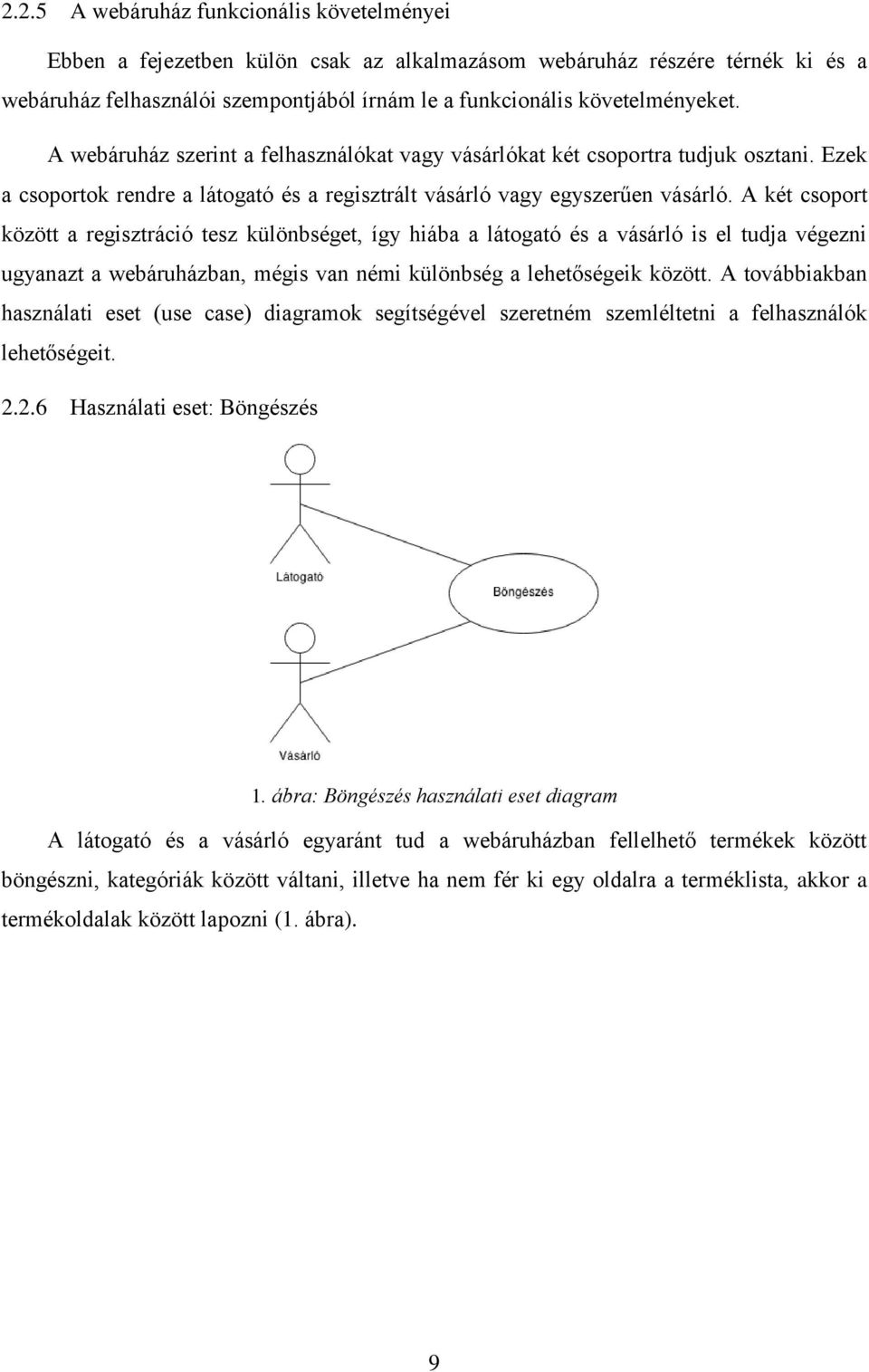 A két csoport között a regisztráció tesz különbséget, így hiába a látogató és a vásárló is el tudja végezni ugyanazt a webáruházban, mégis van némi különbség a lehetőségeik között.