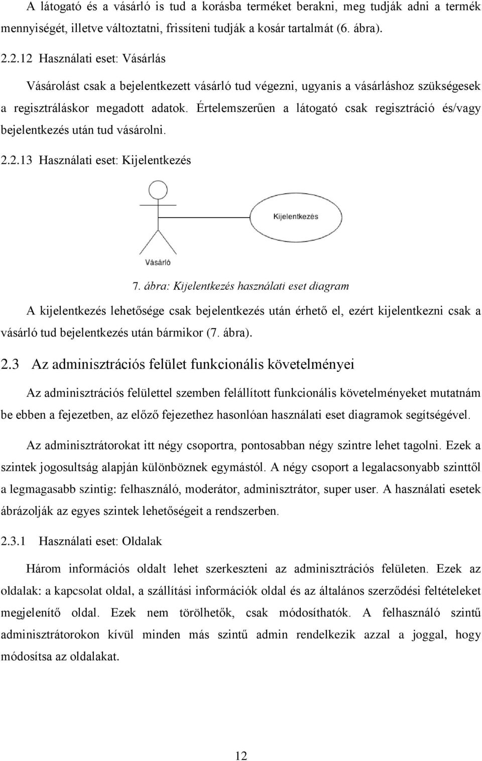 Értelemszerűen a látogató csak regisztráció és/vagy bejelentkezés után tud vásárolni. 2.2.13 Használati eset: Kijelentkezés 7.