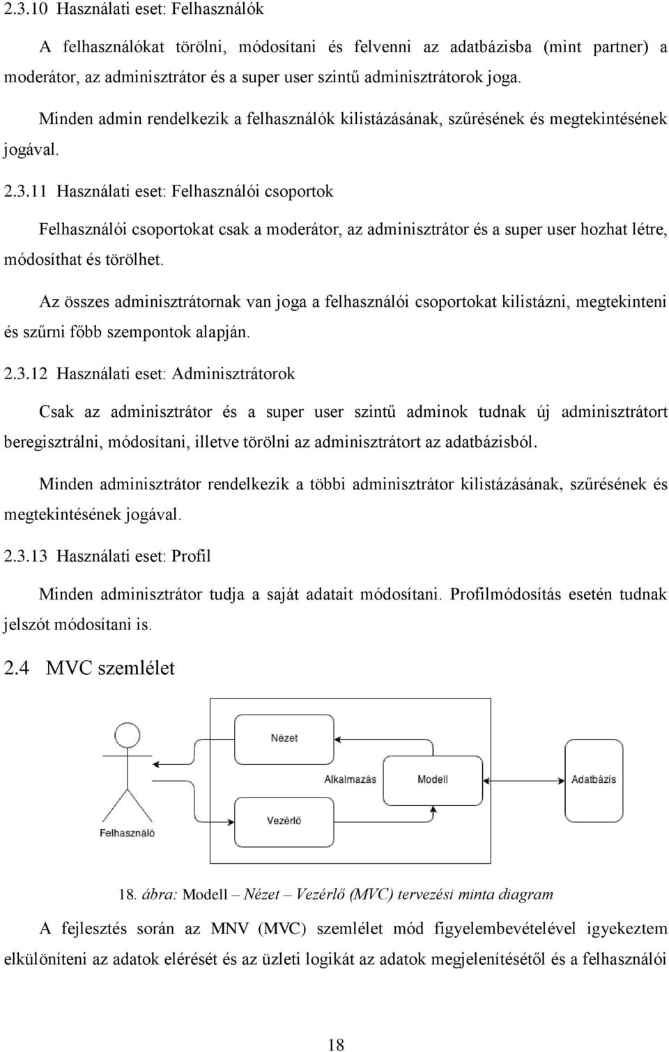 11 Használati eset: Felhasználói csoportok Felhasználói csoportokat csak a moderátor, az adminisztrátor és a super user hozhat létre, módosíthat és törölhet.