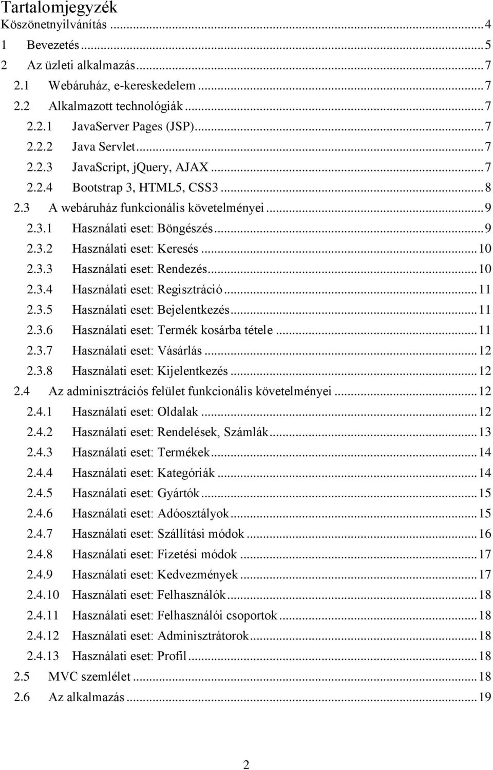 3.3 Használati eset: Rendezés... 10 2.3.4 Használati eset: Regisztráció... 11 2.3.5 Használati eset: Bejelentkezés... 11 2.3.6 Használati eset: Termék kosárba tétele... 11 2.3.7 Használati eset: Vásárlás.