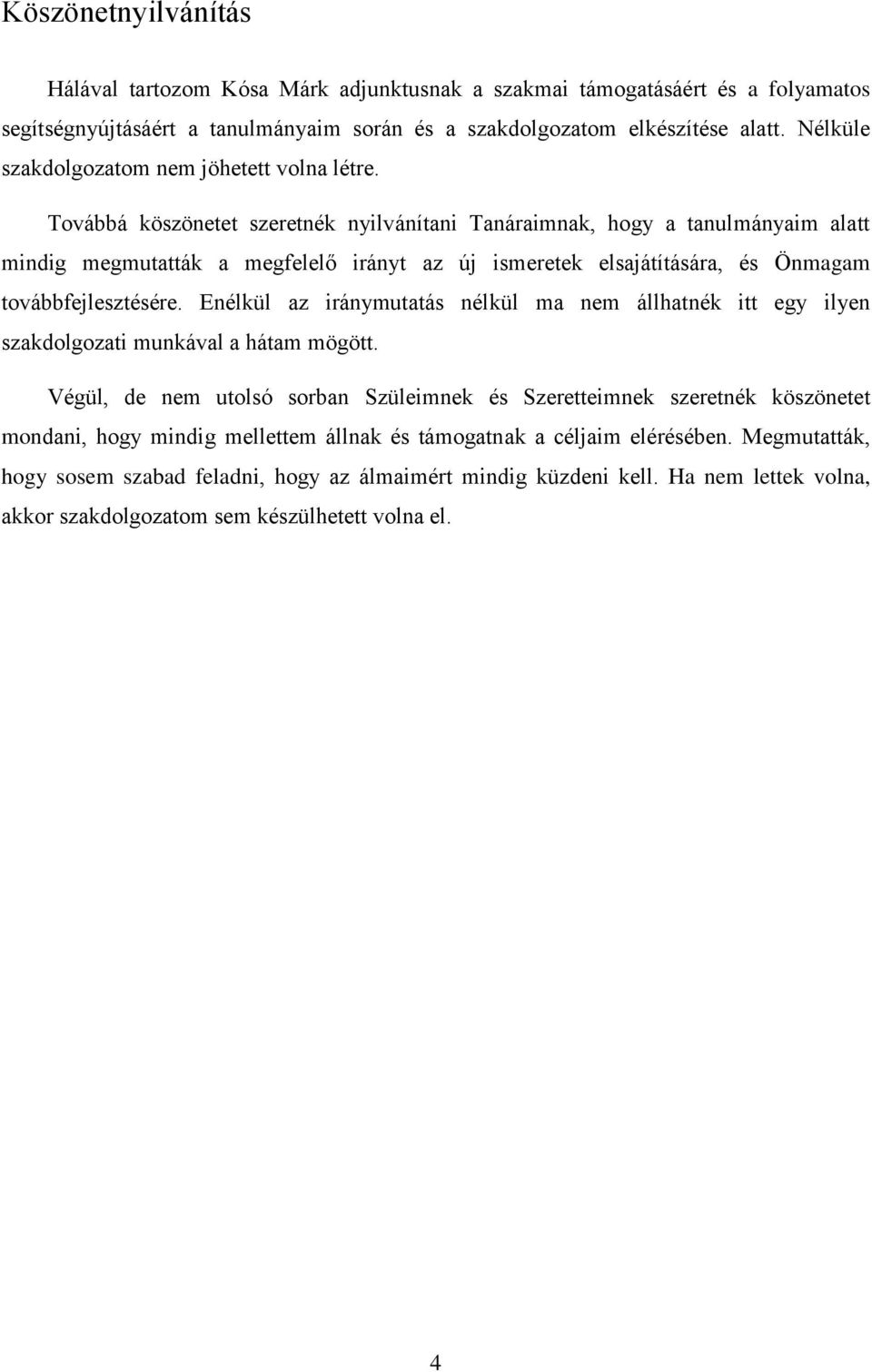 Továbbá köszönetet szeretnék nyilvánítani Tanáraimnak, hogy a tanulmányaim alatt mindig megmutatták a megfelelő irányt az új ismeretek elsajátítására, és Önmagam továbbfejlesztésére.