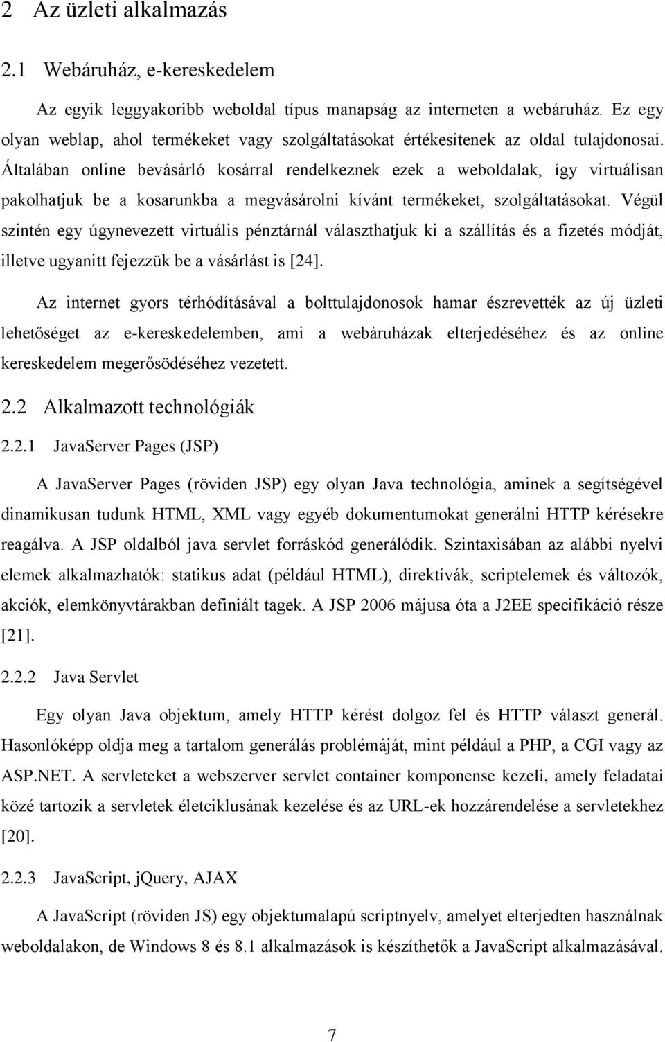 Általában online bevásárló kosárral rendelkeznek ezek a weboldalak, így virtuálisan pakolhatjuk be a kosarunkba a megvásárolni kívánt termékeket, szolgáltatásokat.