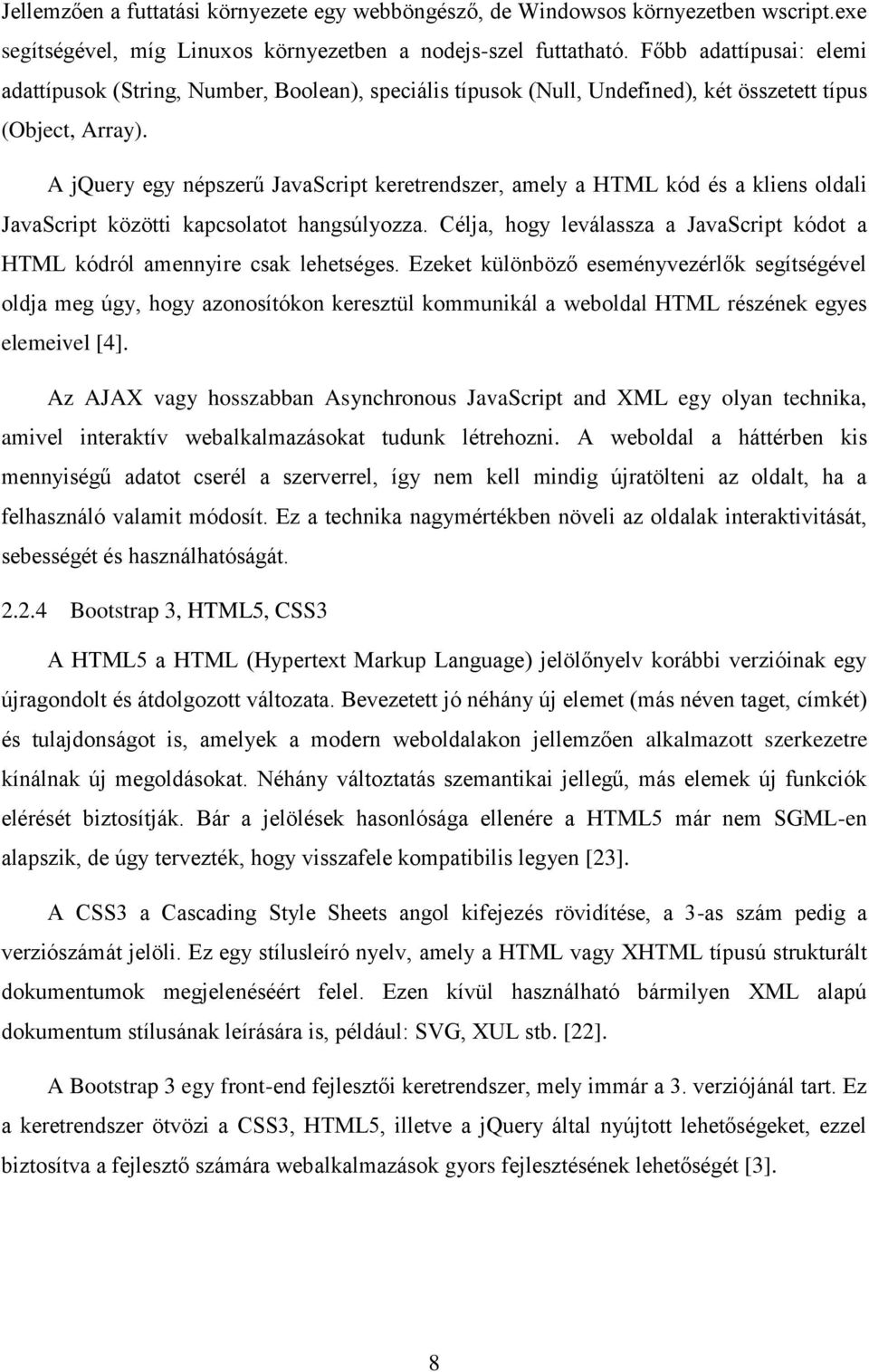 A jquery egy népszerű JavaScript keretrendszer, amely a HTML kód és a kliens oldali JavaScript közötti kapcsolatot hangsúlyozza.