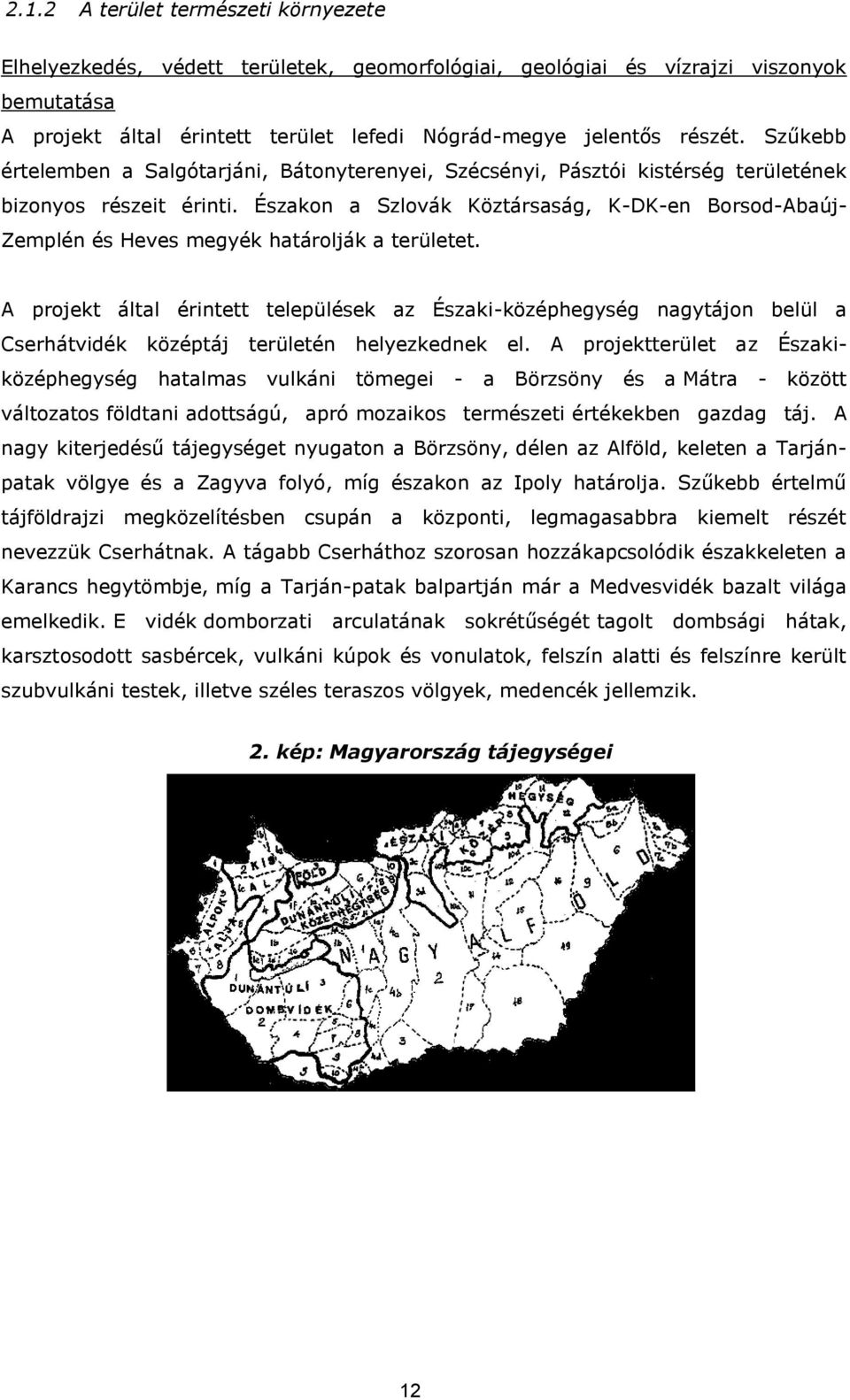 Északon a Szlovák Köztársaság, K-DK-en Borsod-Abaúj- Zemplén és Heves megyék határolják a területet.