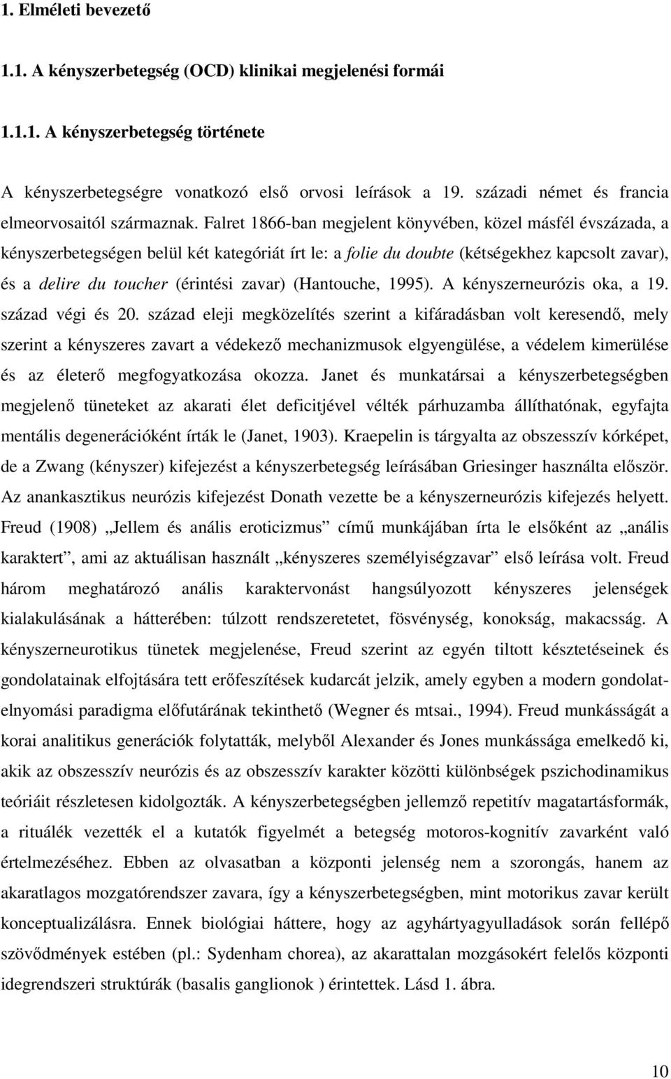 Falret 1866-ban megjelent könyvében, közel másfél évszázada, a kényszerbetegségen belül két kategóriát írt le: a folie du doubte (kétségekhez kapcsolt zavar), és a delire du toucher (érintési zavar)