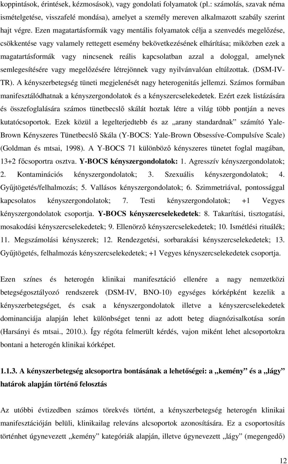 reális kapcsolatban azzal a dologgal, amelynek semlegesítésére vagy megelőzésére létrejönnek vagy nyilvánvalóan eltúlzottak. (DSM-IV- TR).