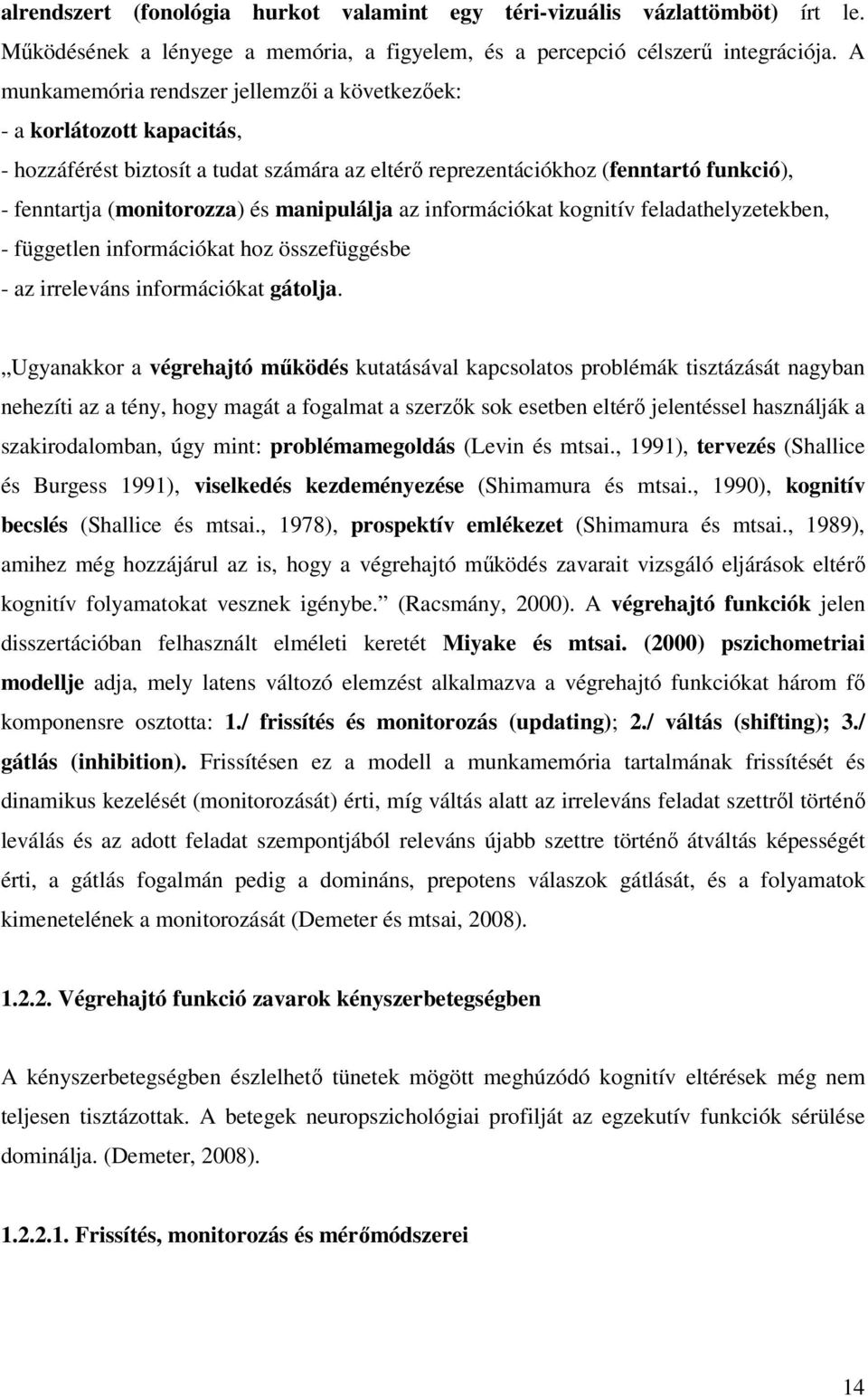 manipulálja az információkat kognitív feladathelyzetekben, - független információkat hoz összefüggésbe - az irreleváns információkat gátolja.