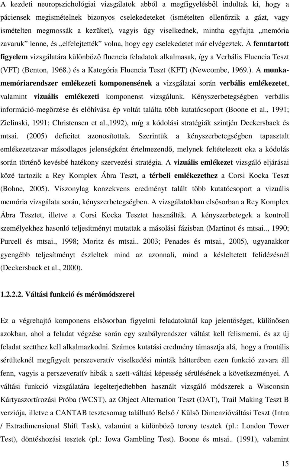 A fenntartott figyelem vizsgálatára különböző fluencia feladatok alkalmasak, így a Verbális Fluencia Teszt (VFT) 