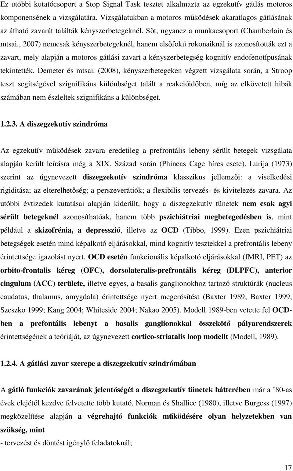 , 2007) nemcsak kényszerbetegeknél, hanem elsőfokú rokonaiknál is azonosították ezt a zavart, mely alapján a motoros gátlási zavart a kényszerbetegség kognitív endofenotípusának tekintették.