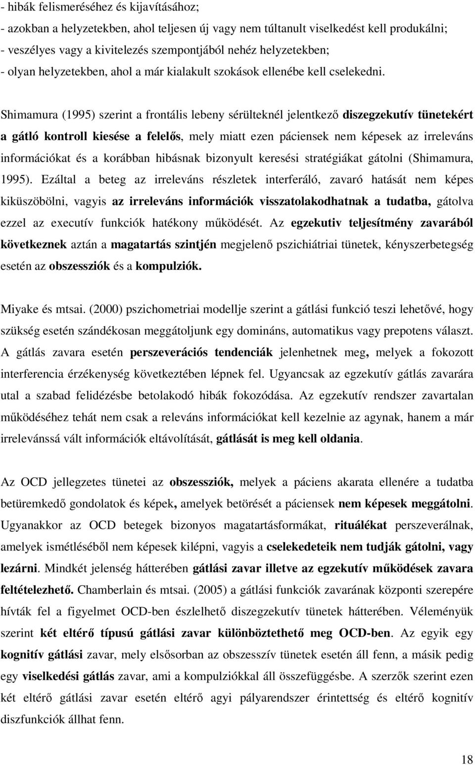 Shimamura (1995) szerint a frontális lebeny sérülteknél jelentkező diszegzekutív tünetekért a gátló kontroll kiesése a felelős, mely miatt ezen páciensek nem képesek az irreleváns információkat és a