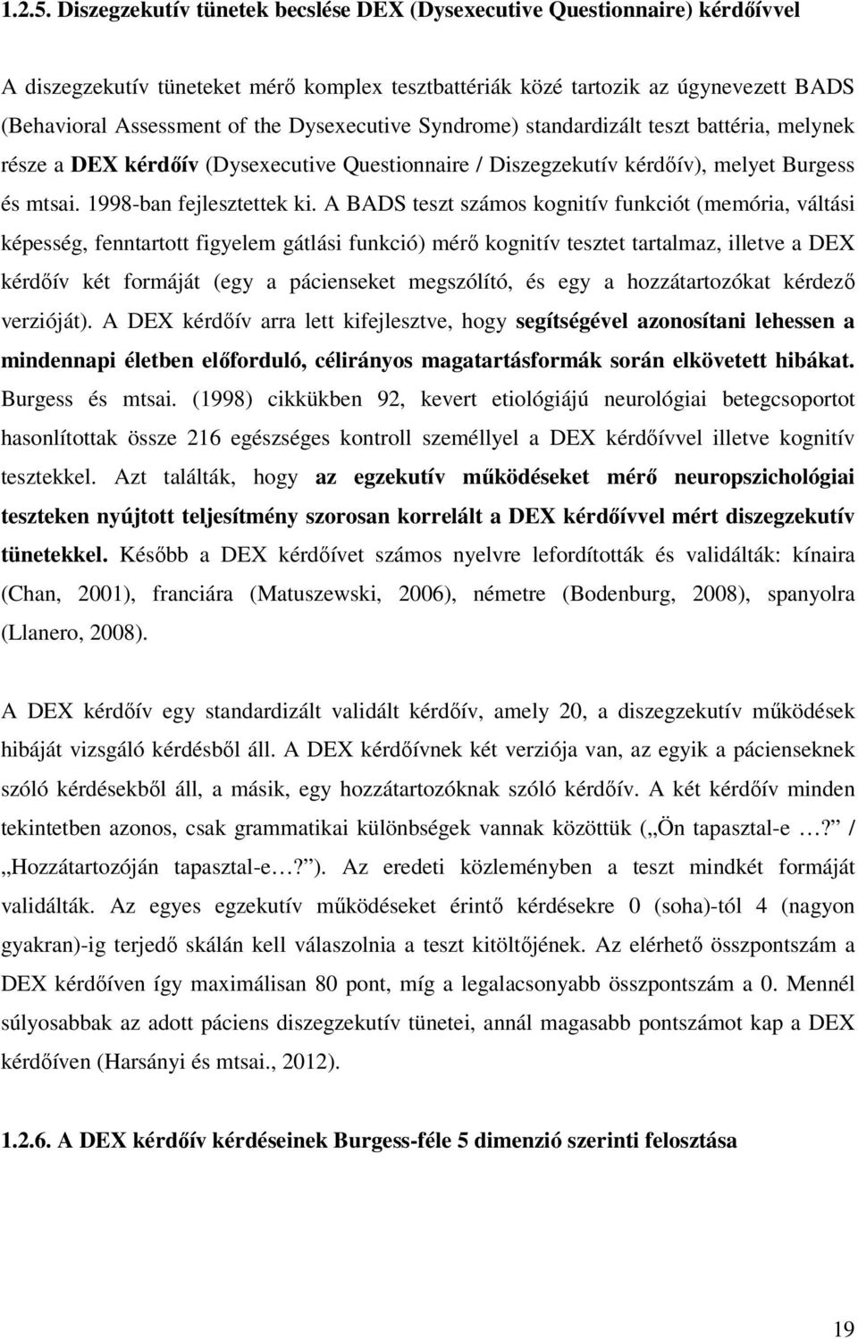 Dysexecutive Syndrome) standardizált teszt battéria, melynek része a DEX kérdőív (Dysexecutive Questionnaire / Diszegzekutív kérdőív), melyet Burgess és mtsai. 1998-ban fejlesztettek ki.