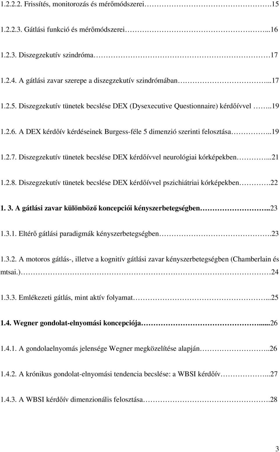 Diszegzekutív tünetek becslése DEX kérdőívvel pszichiátriai kórképekben.22 1. 3. A gátlási zavar különböző koncepciói kényszerbetegségben..23 1.3.1. Eltérő gátlási paradigmák kényszerbetegségben.23 1.3.2. A motoros gátlás-, illetve a kognitív gátlási zavar kényszerbetegségben (Chamberlain és mtsai.