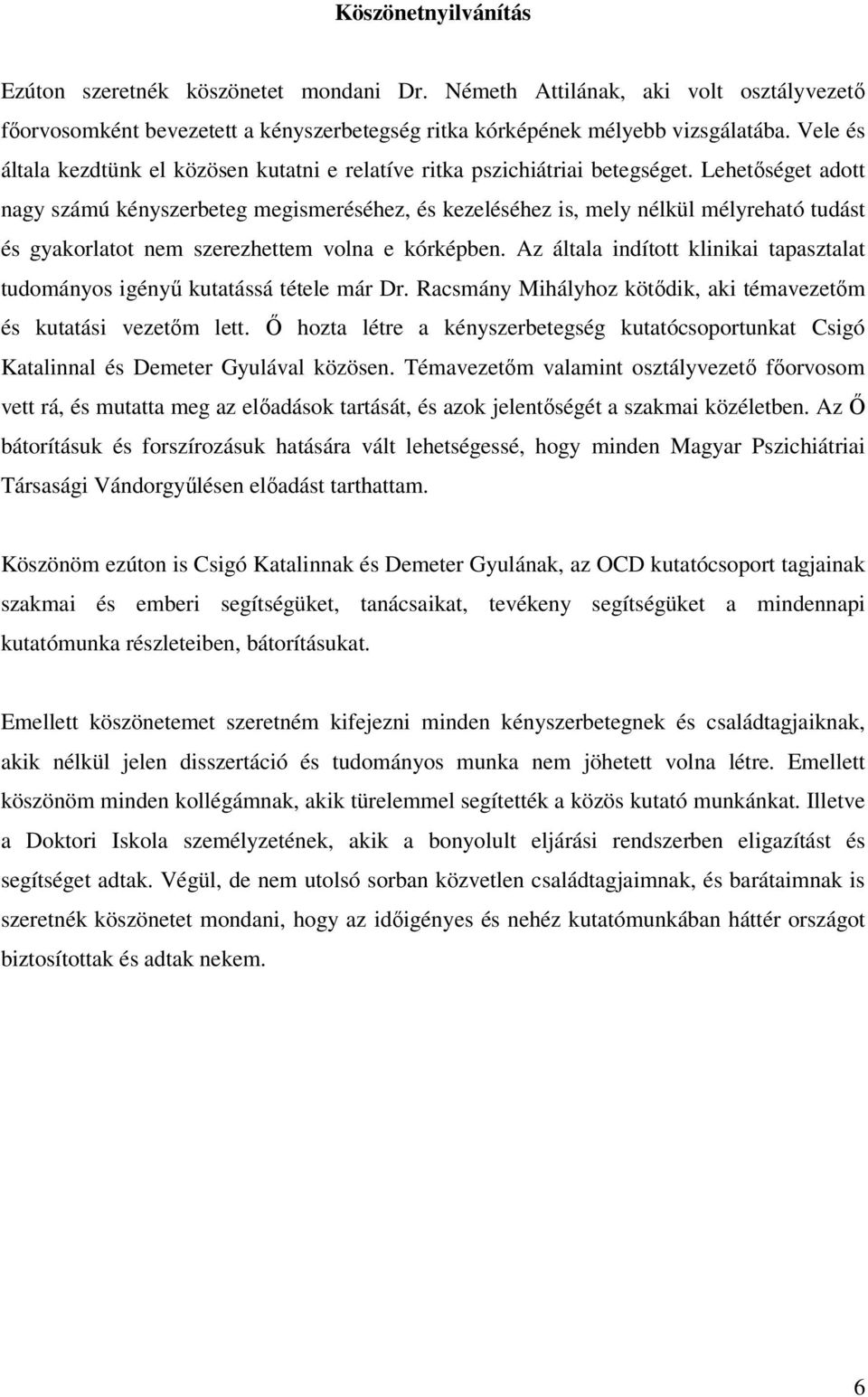 Lehetőséget adott nagy számú kényszerbeteg megismeréséhez, és kezeléséhez is, mely nélkül mélyreható tudást és gyakorlatot nem szerezhettem volna e kórképben.