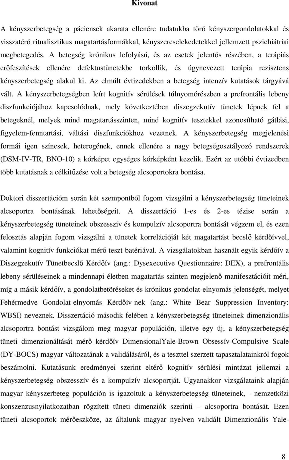 A betegség krónikus lefolyású, és az esetek jelentős részében, a terápiás erőfeszítések ellenére defektustünetekbe torkollik, és úgynevezett terápia rezisztens kényszerbetegség alakul ki.