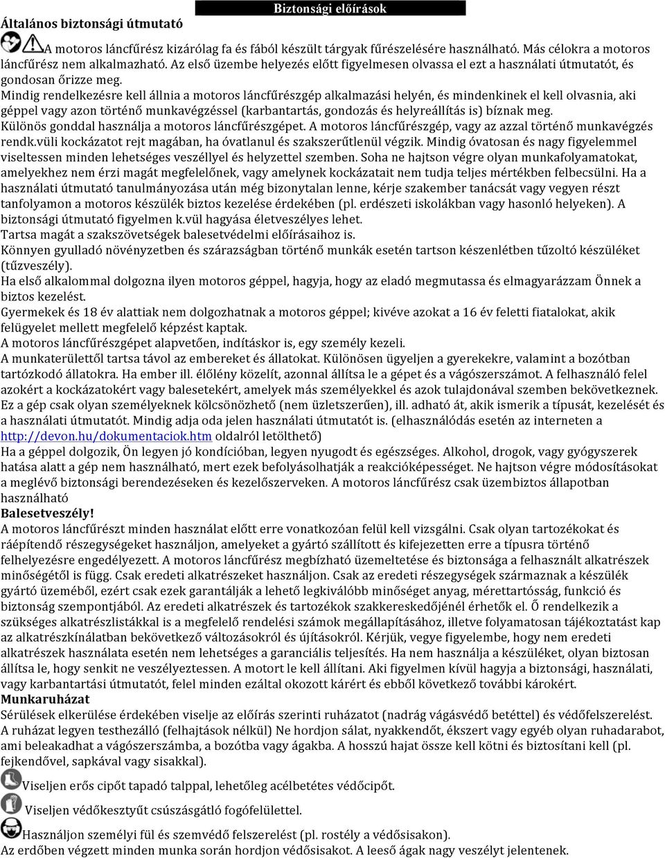 Mindig rendelkezésre kell állnia a motoros láncfűrészgép alkalmazási helyén, és mindenkinek el kell olvasnia, aki géppel vagy azon történő munkavégzéssel (karbantartás, gondozás és helyreállítás is)