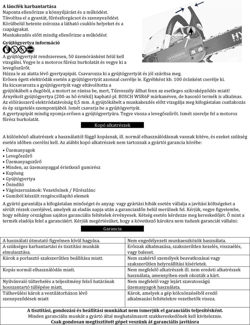 Munkakezdés előtt mindig ellenőrizze a működést Gyújtógyertya információ A gyújtógyertyát rendszeresen, 50 üzemóránként felül kell vizsgálni.