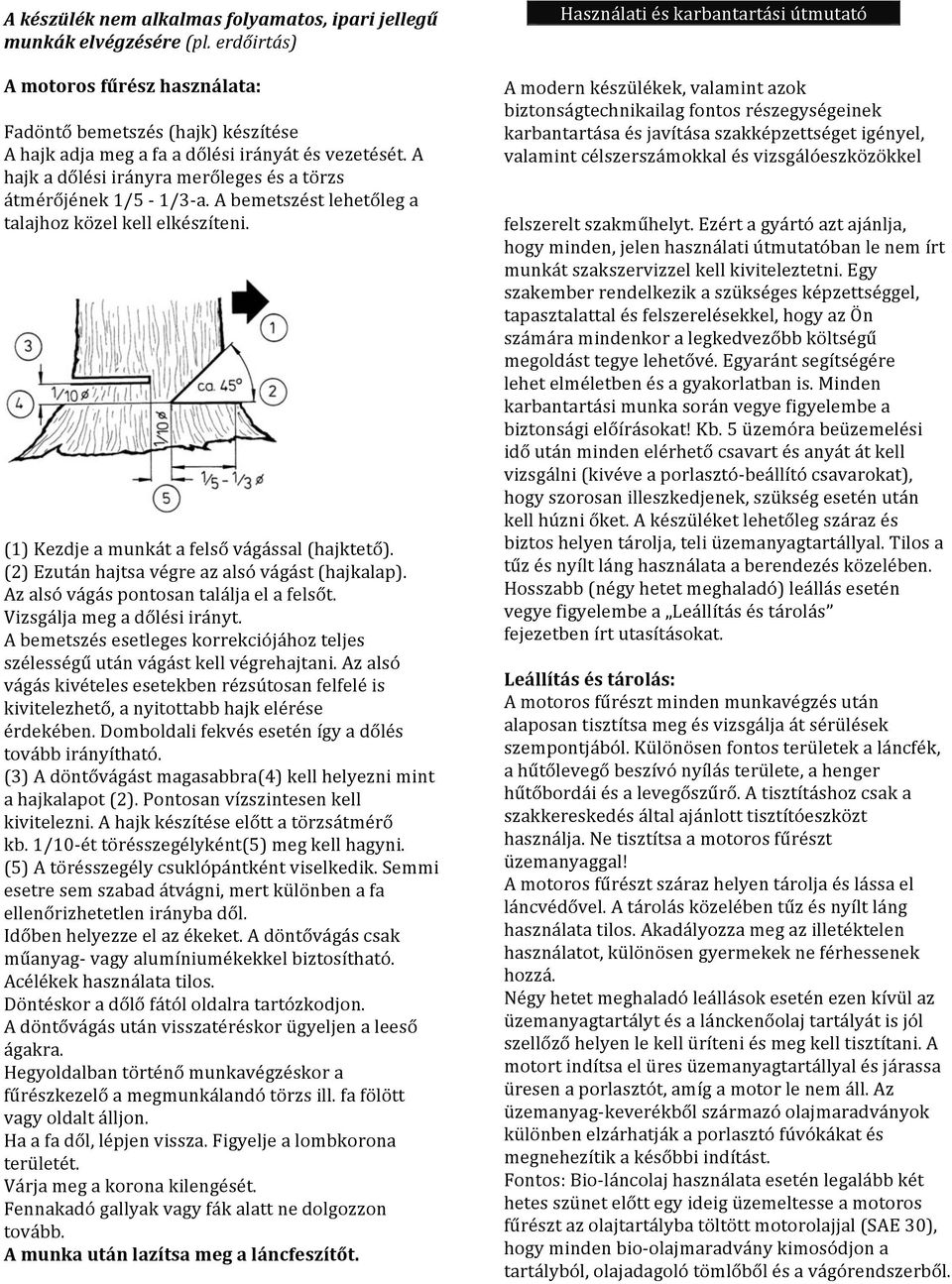 (2) Ezután hajtsa végre az alsó vágást (hajkalap). Az alsó vágás pontosan találja el a felsőt. Vizsgálja meg a dőlési irányt.