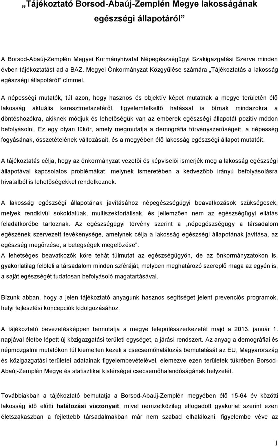 A népességi mutatók, túl azon, hogy hasznos és objektív képet mutatnak a megye területén élő lakosság aktuális keresztmetszetéről, figyelemfelkeltő hatással is bírnak mindazokra a döntéshozókra,