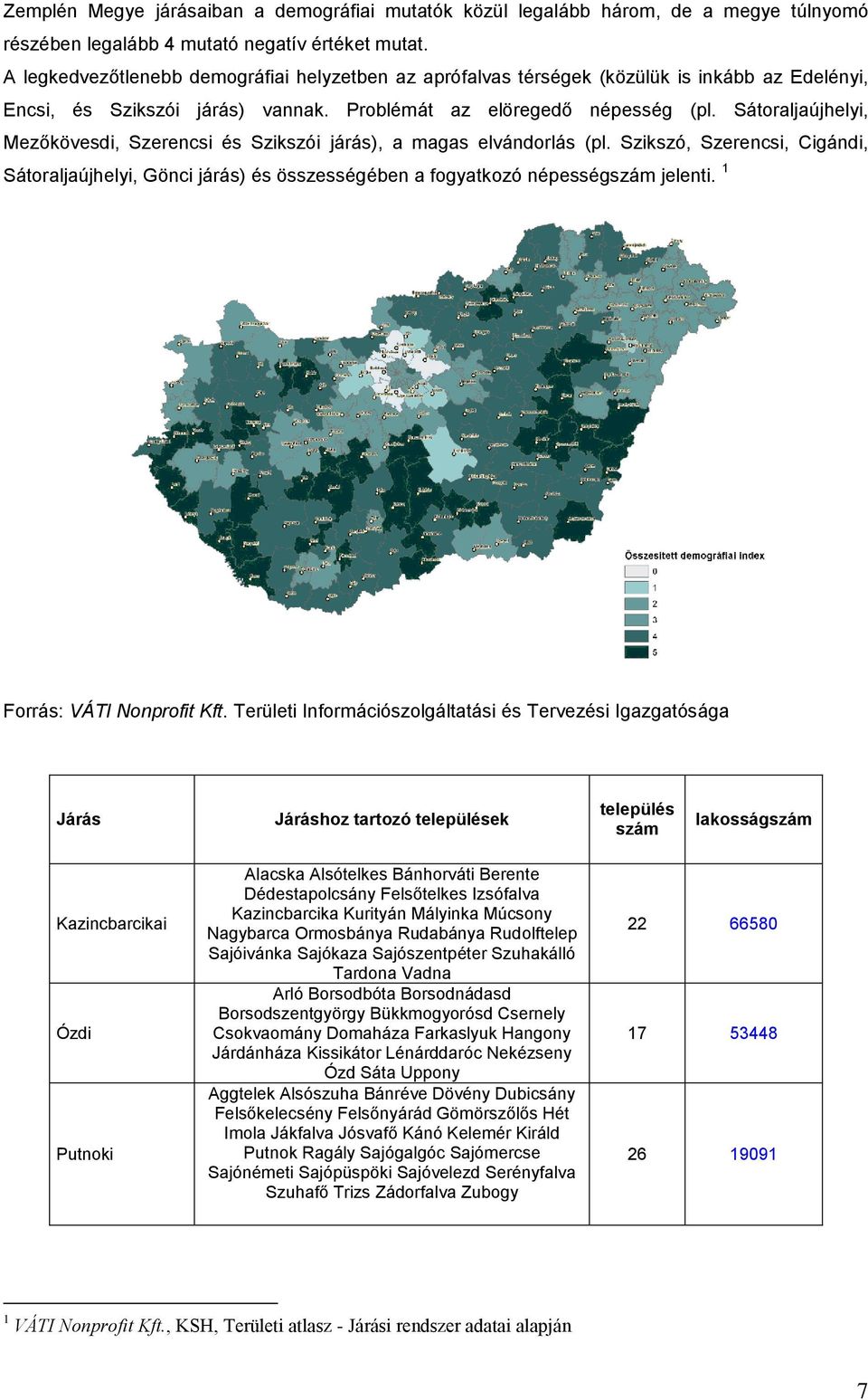 Sátoraljaújhelyi, Mezőkövesdi, Szerencsi és Szikszói járás), a magas elvándorlás (pl. Szikszó, Szerencsi, Cigándi, Sátoraljaújhelyi, Gönci járás) és összességében a fogyatkozó népességszám jelenti.