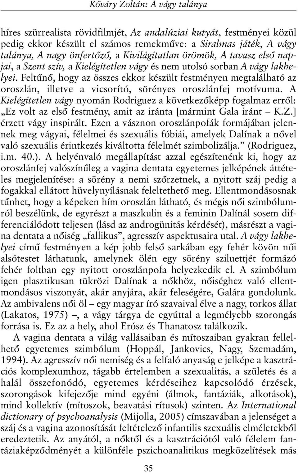 Feltûnõ, hogy az összes ekkor készült festményen megtalálható az oroszlán, illetve a vicsorító, sörényes oroszlánfej motívuma.