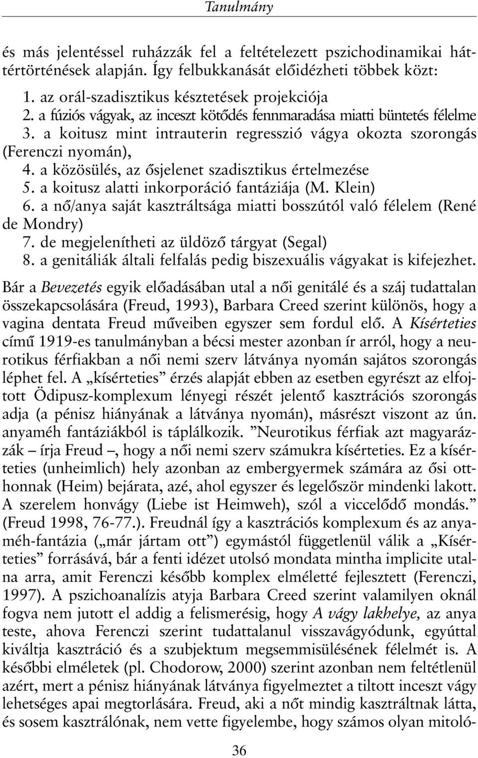 a közösülés, az õsjelenet szadisztikus értelmezése 5. a koitusz alatti inkorporáció fantáziája (M. Klein) 6. a nõ/anya saját kasztráltsága miatti bosszútól való félelem (René de Mondry) 7.