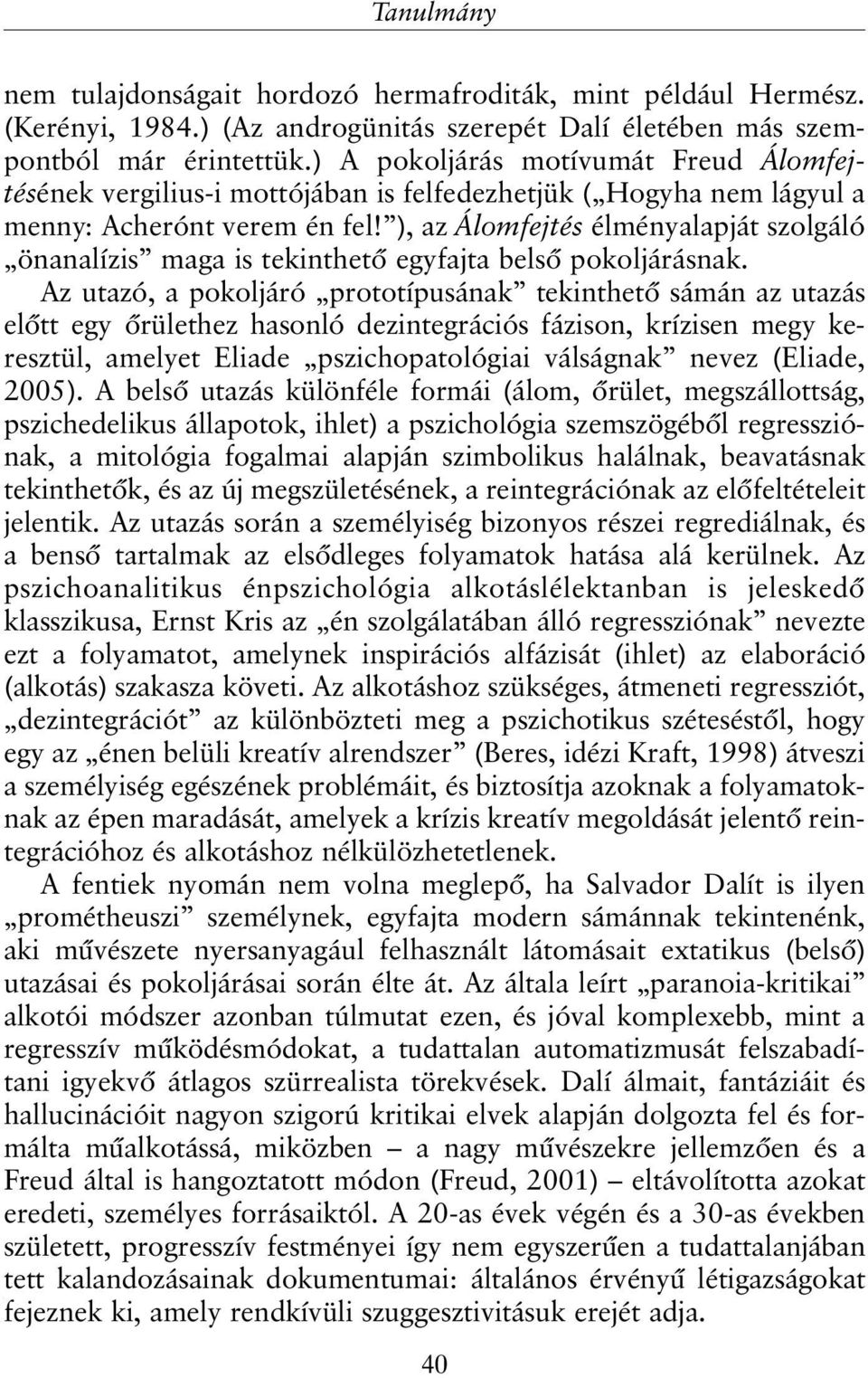 ), az Álomfejtés élményalapját szolgáló önanalízis maga is tekinthetõ egyfajta belsõ pokoljárásnak.