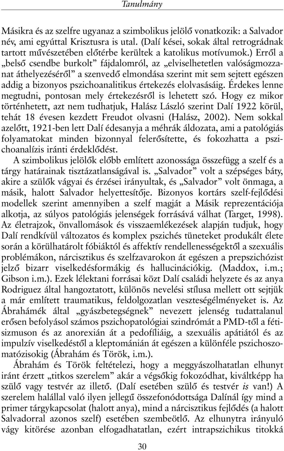 ) Errõl a belsõ csendbe burkolt fájdalomról, az elviselhetetlen valóságmozzanat áthelyezésérõl a szenvedõ elmondása szerint mit sem sejtett egészen addig a bizonyos pszichoanalitikus értekezés