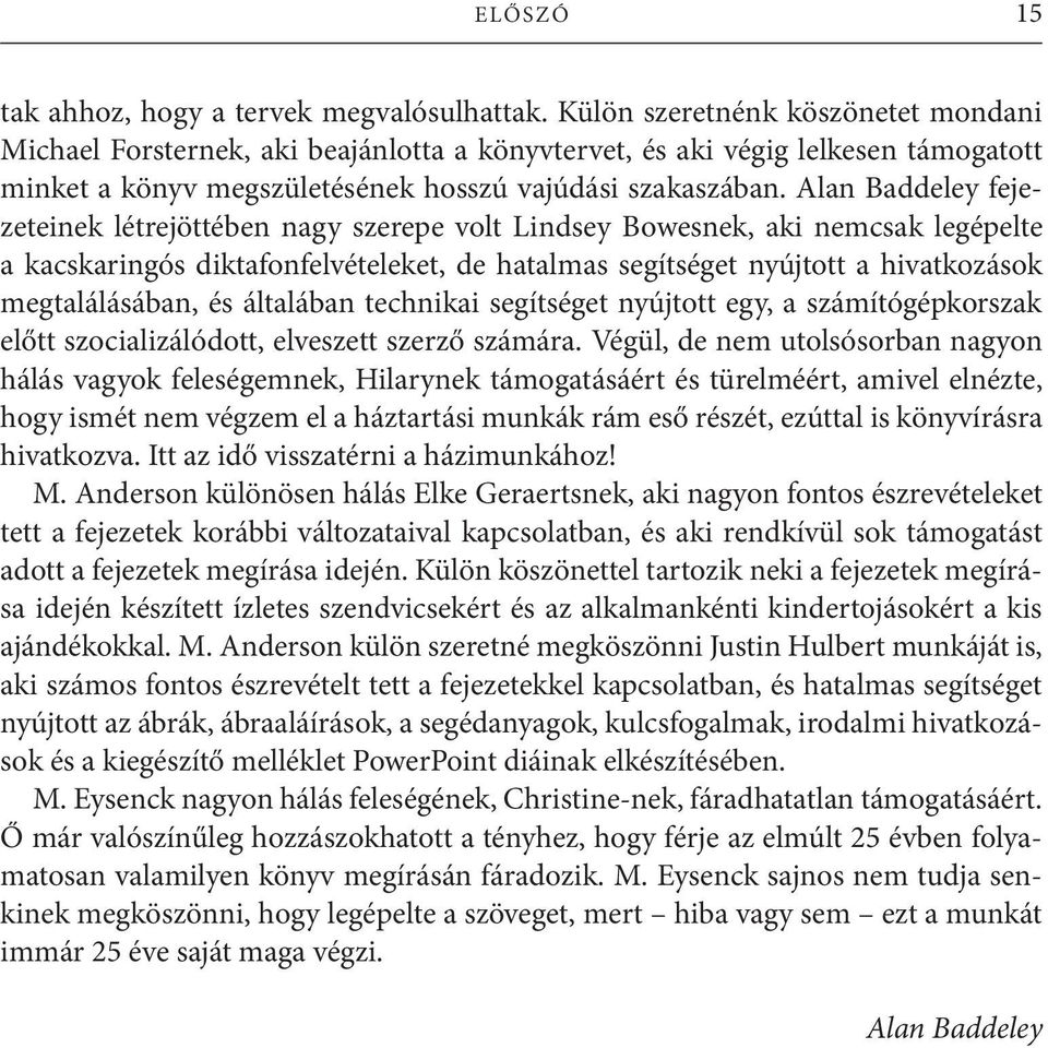 Alan Baddeley fejezeteinek létrejöttében nagy szerepe volt Lindsey Bowesnek, aki nemcsak legépelte a kacskaringós diktafonfelvételeket, de hatalmas segítséget nyújtott a hivatkozások megtalálásában,