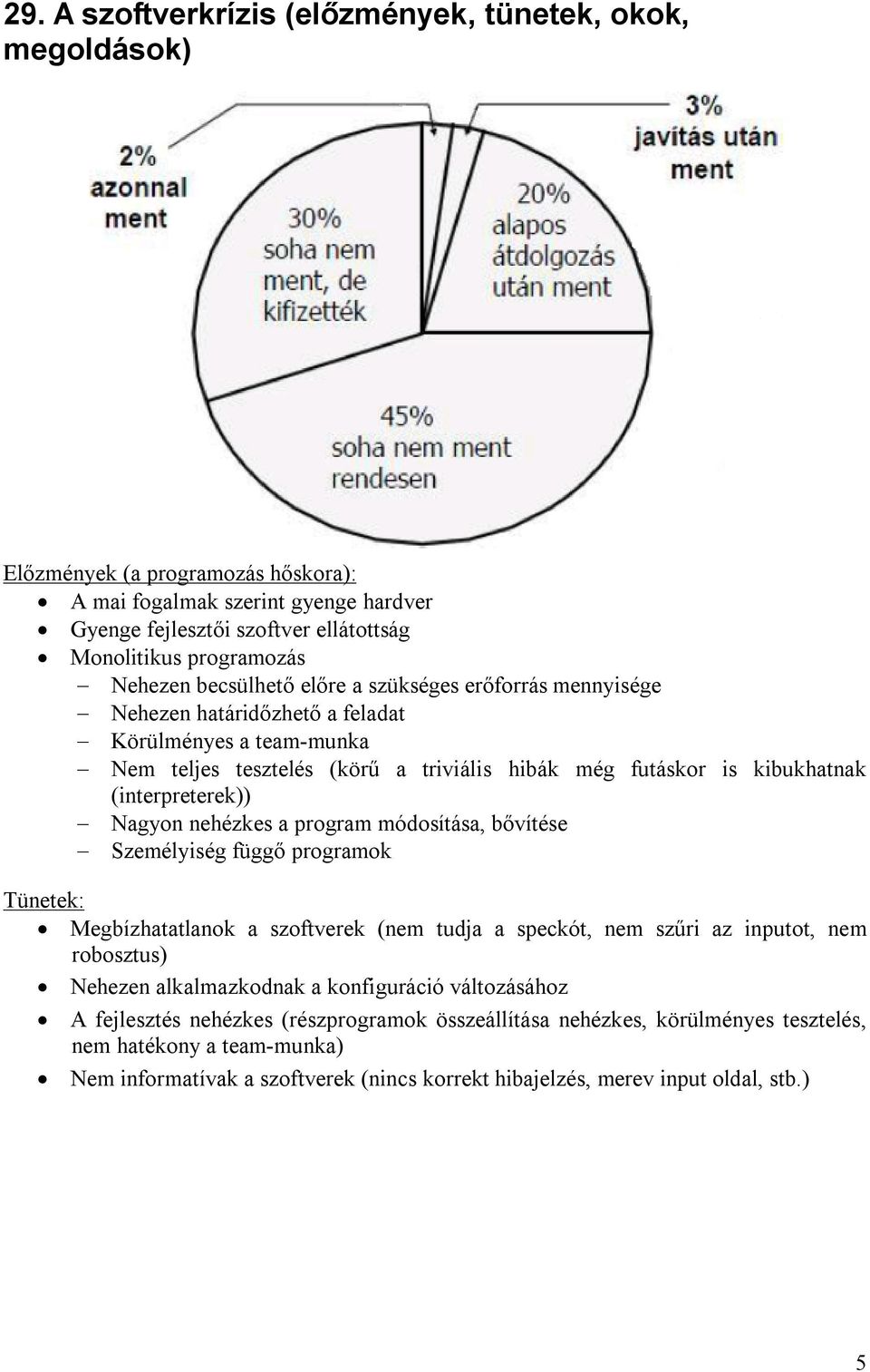 (interpreterek)) Nagyon nehézkes a program módosítása, bővítése Személyiség függő programok Tünetek: Megbízhatatlanok a szoftverek (nem tudja a speckót, nem szűri az inputot, nem robosztus) Nehezen