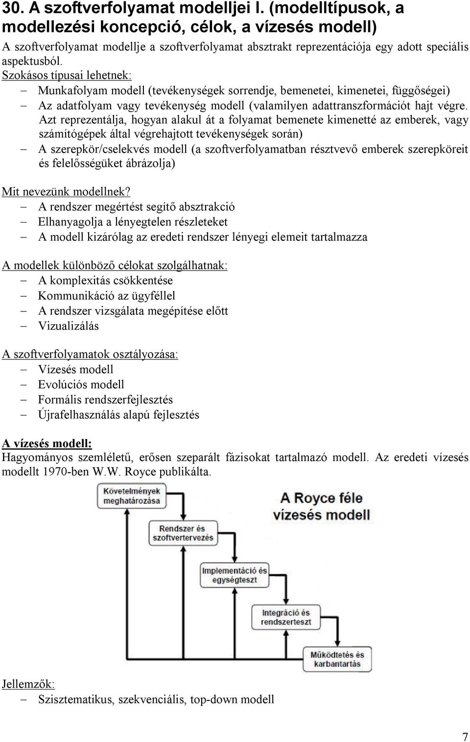 Szokásos típusai lehetnek: Munkafolyam modell (tevékenységek sorrendje, bemenetei, kimenetei, függőségei) Az adatfolyam vagy tevékenység modell (valamilyen adattranszformációt hajt végre.