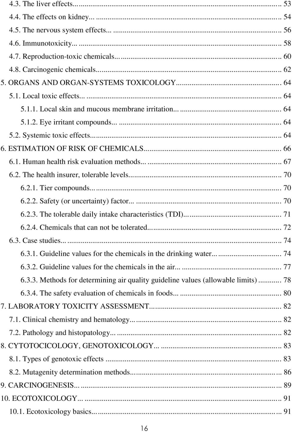 .. 64 6. ESTIMATION OF RISK OF CHEMICALS... 66 6.1. Human health risk evaluation methods...... 67 6.2. The health insurer, tolerable levels... 70 6.2.1. Tier compounds... 70 6.2.2. Safety (or uncertainty) factor.