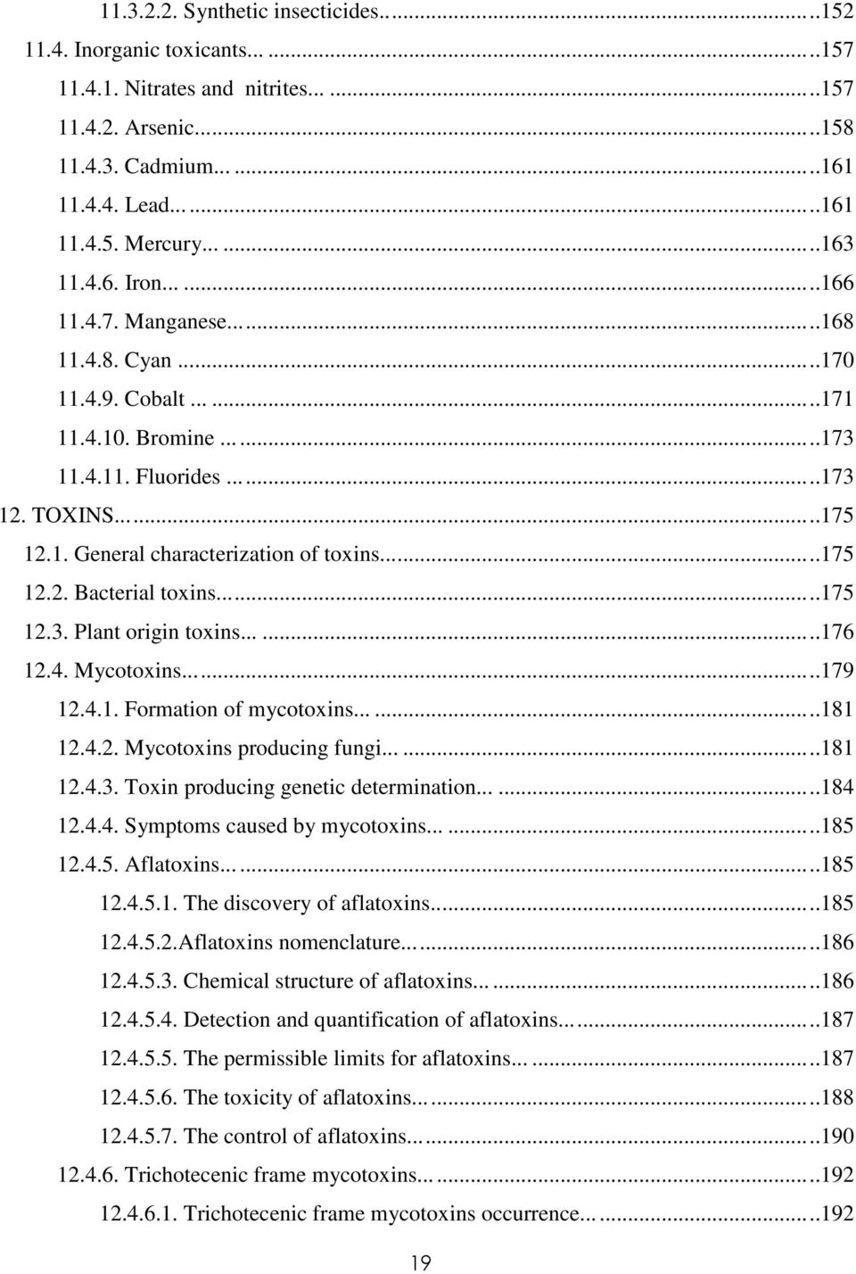 ..175 12.2. Bacterial toxins...175 12.3. Plant origin toxins......176 12.4. Mycotoxins...179 12.4.1. Formation of mycotoxins......181 12.4.2. Mycotoxins producing fungi......181 12.4.3. Toxin producing genetic determination.