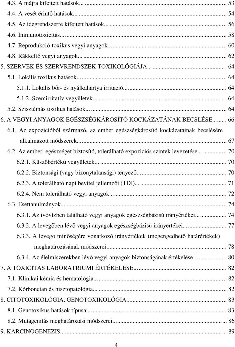 .. 64 5.2. Szisztémás toxikus hatások...... 64 6. A VEGYI ANYAGOK EGÉSZSÉGKÁROSÍTÓ KOCKÁZATÁNAK BECSLÉSE... 66 6.1.