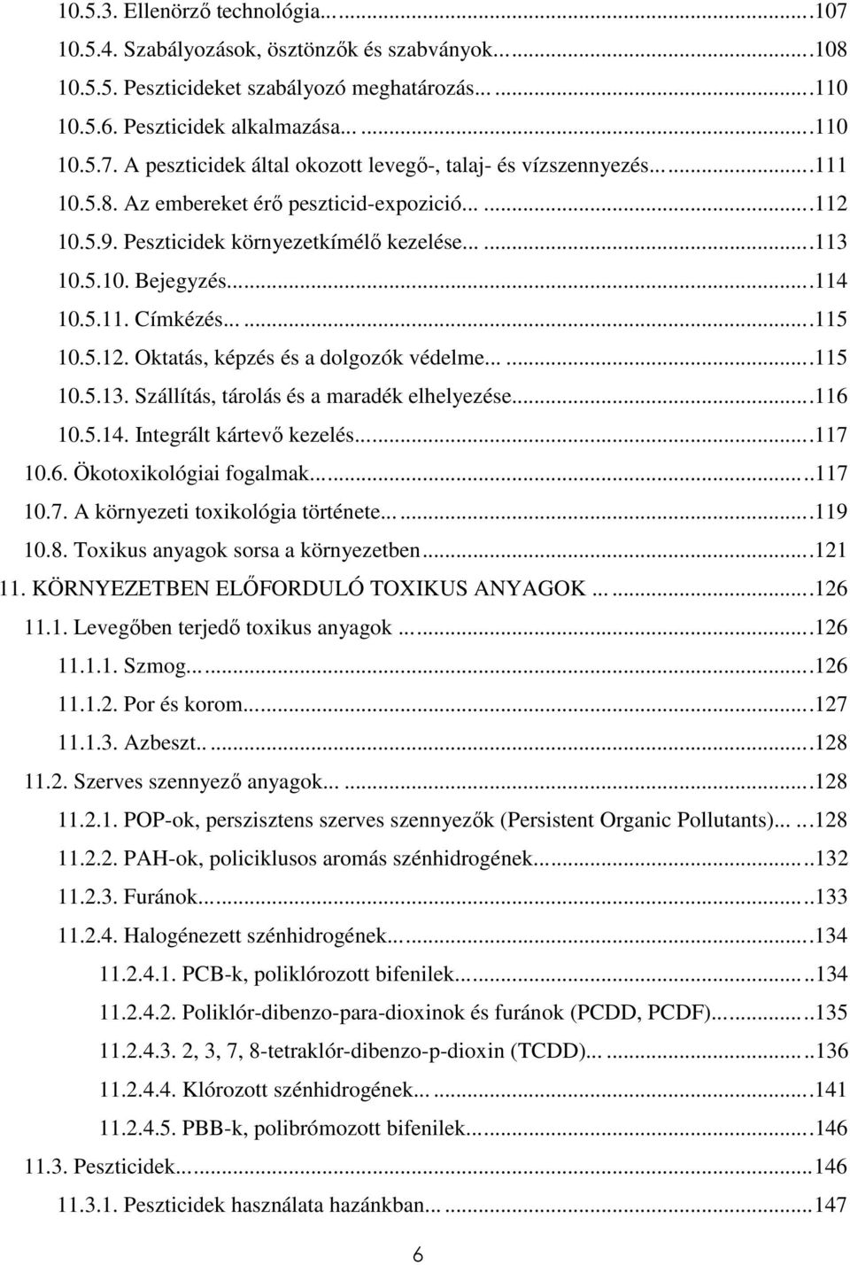 .....115 10.5.13. Szállítás, tárolás és a maradék elhelyezése...116 10.5.14. Integrált kártevő kezelés...117 10.6. Ökotoxikológiai fogalmak...117 10.7. A környezeti toxikológia története......119 10.