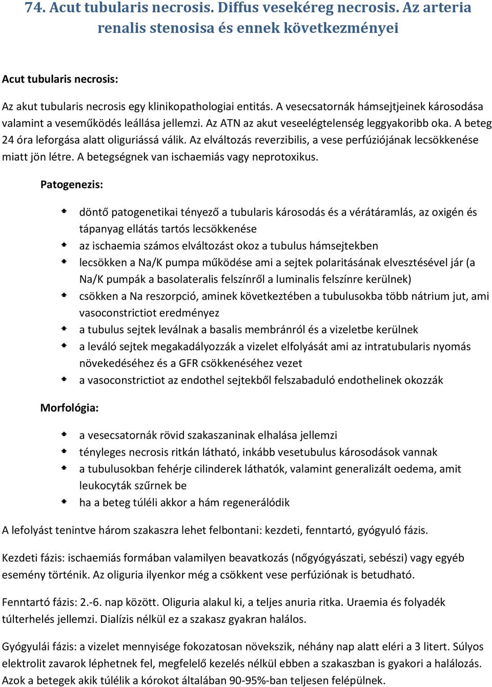 Az elváltozás reverzibilis, a vese perfúziójának lecsökkenése miatt jön létre. A betegségnek van ischaemiás vagy neprotoxikus.