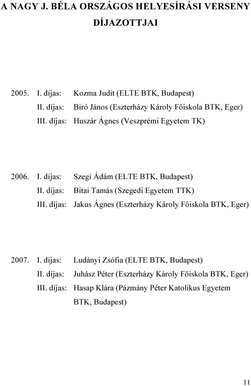 díjas: Bitai Tamás (Szegedi Egyetem TTK) III. díjas: Jakus Ágnes (Eszterházy Károly Főiskola BTK, Eger) 2007. I. díjas: Ludányi Zsófia (ELTE BTK, Budapest) II.