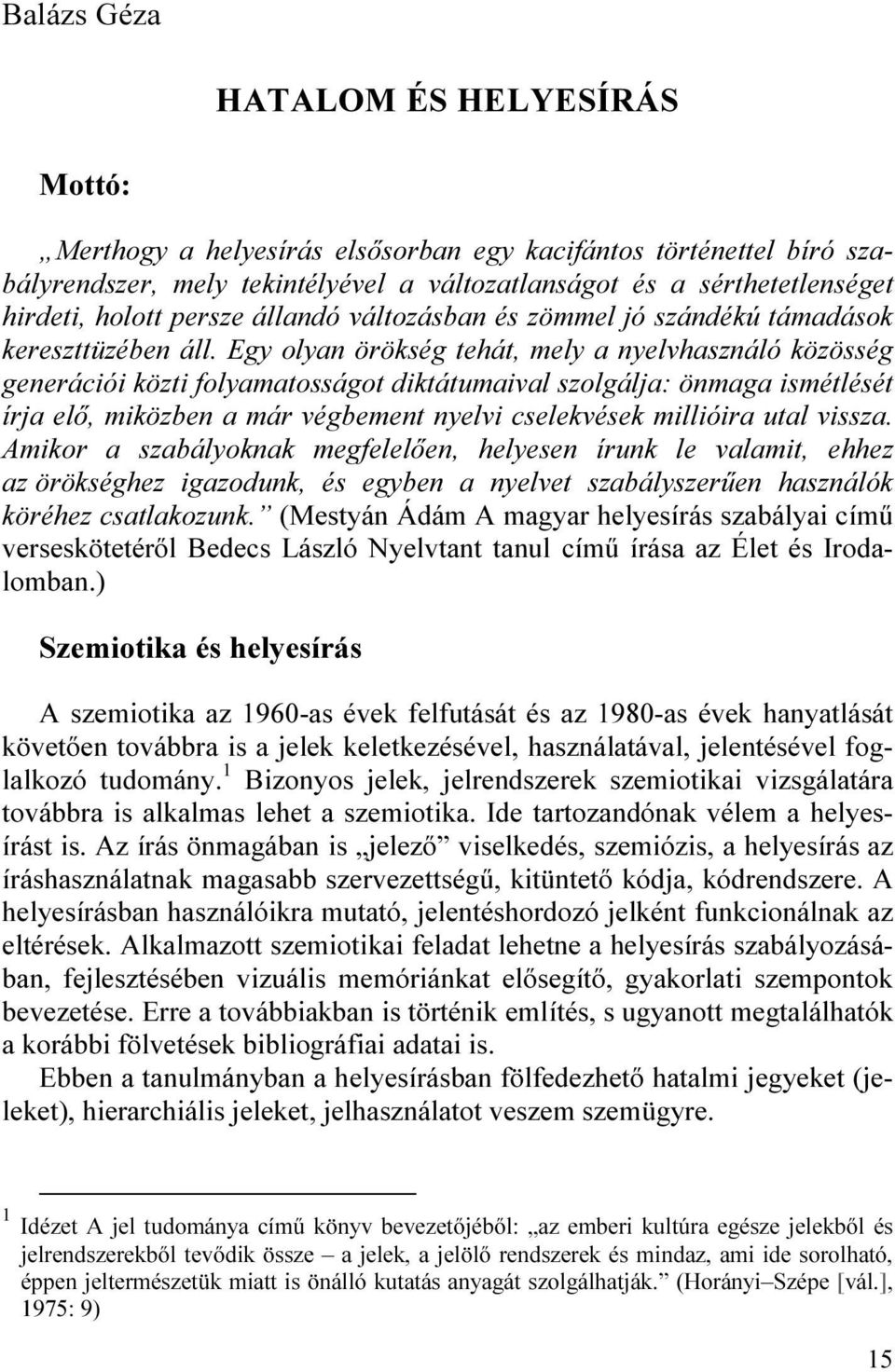 Egy olyan örökség tehát, mely a nyelvhasználó közösség generációi közti folyamatosságot diktátumaival szolgálja: önmaga ismétlését írja elő, miközben a már végbement nyelvi cselekvések millióira utal