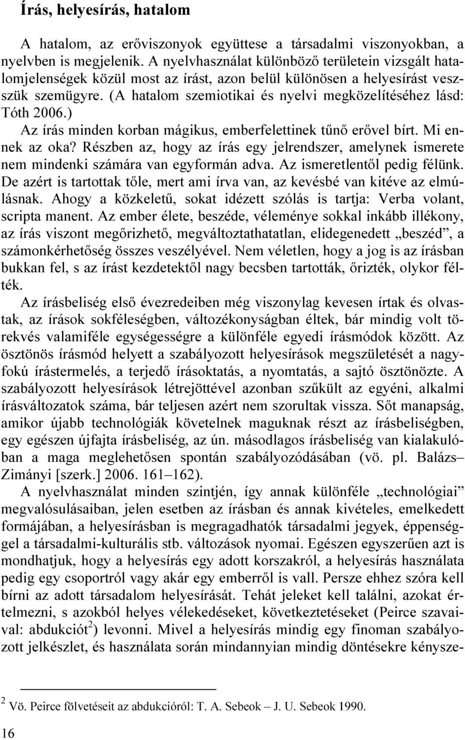 (A hatalom szemiotikai és nyelvi megközelítéséhez lásd: Tóth 2006.) Az írás minden korban mágikus, emberfelettinek tűnő erővel bírt. Mi ennek az oka?