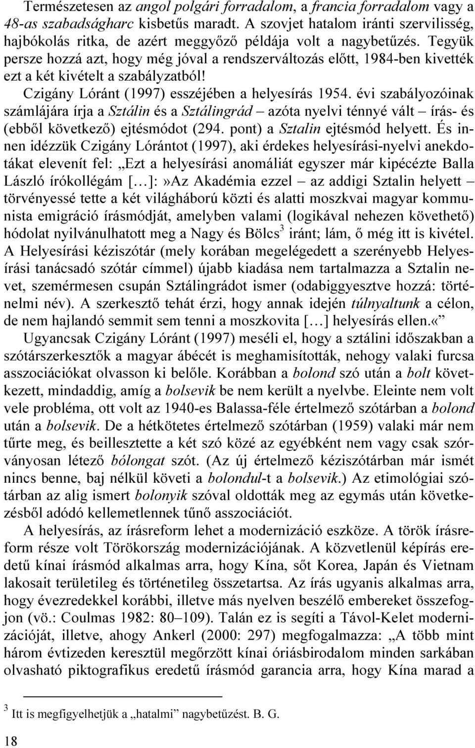 Tegyük persze hozzá azt, hogy még jóval a rendszerváltozás előtt, 1984-ben kivették ezt a két kivételt a szabályzatból! Czigány Lóránt (1997) esszéjében a helyesírás 1954.