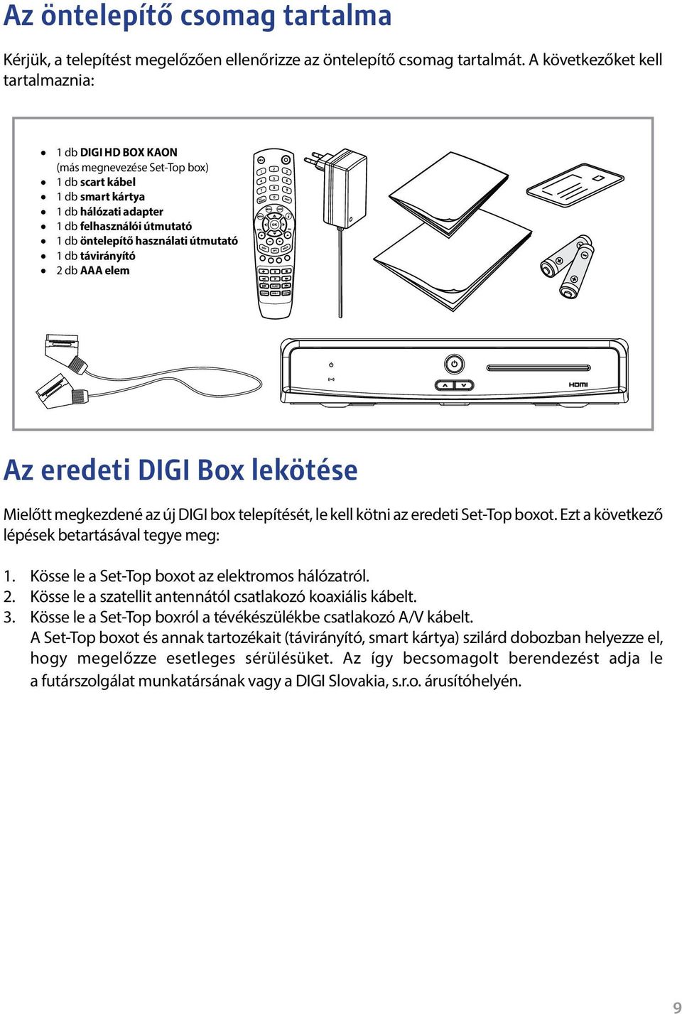 útmutató 1 db távirányító 2 db AAA elem Az eredeti DIGI Box lekötése Mielőtt megkezdené az új DIGI box telepítését, le kell kötni az eredeti Set-Top boxot.