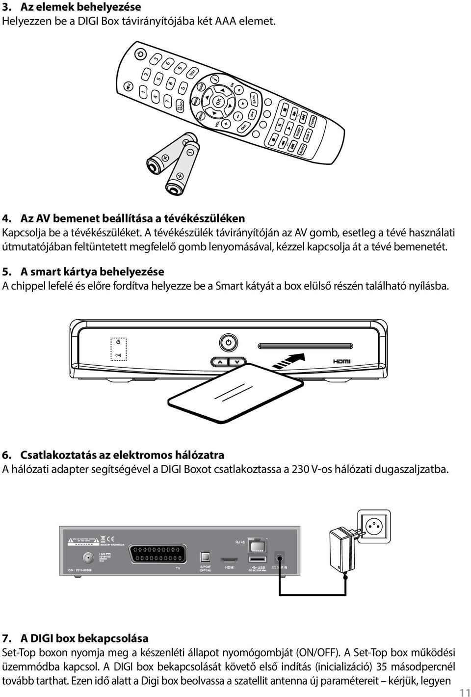 A smart kártya behelyezése A chippel lefelé és előre fordítva helyezze be a Smart kátyát a box elülső részén található nyílásba. 6.